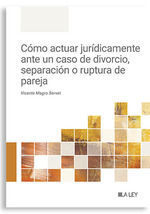 CÓMO ACTUAR JURÍDICAMENTE ANTE UN CASO DE DIVORCIO, SEPARACIÓN O RUPTURA DE PARE