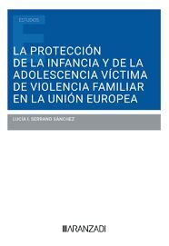 LA PROTECCION DE LA INFANCIA Y DE LA ADOLESCENCIA VICTIMA DE VIOLENCIA FAMILIAR EN LA UNION EUROPEA