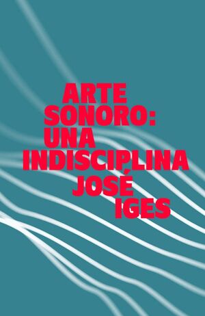 ARTE SONORO: UNA INDISCIPLINA