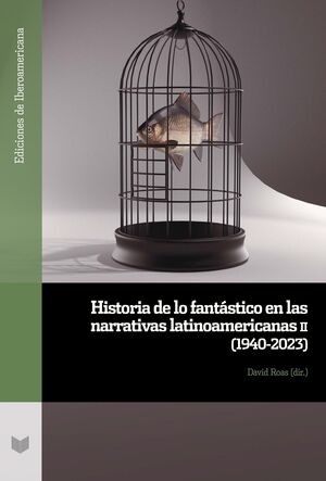 HISTORIA DE LO FANTÁSTICO EN LAS NARRATIVAS LATINOAMERICANAS, II (1940-2023)