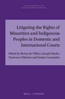 LITIGATING THE RIGHTS OF MINORITIES AND INDIGENOUS PEOPLES IN DOMESTIC AND INTERNATIONAL COURTS