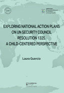 EXPLORING NATIONAL ACTION PLANS ON UN SECURITY COUNCIL RESOLUTION 1325. A CHILD-CENTERED PERSPECTIVE