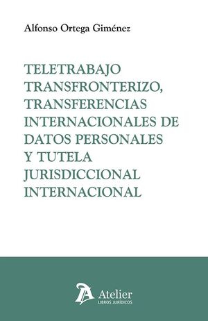 TELETRABAJO TRANSFRONTERIZO, TRANSFERENCIAS INTERNACIONALES DE DATOS PERSONALES Y TUTELA JURISDICCIONAL